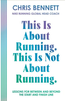 This Is About Running, This Is Not About Running - Lessons for Between and Beyond the Start and Finish Line