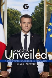 Macron Unveiled - The Prototype for a New Generation of World Leaders