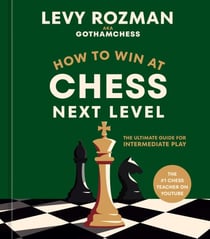 How to Win at Chess, Next Level - The Ultimate Guide for Intermediate Play
