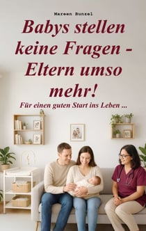 Babys stellen keine Fragen - Eltern umso mehr! - Für einen guten Start ins Leben ...