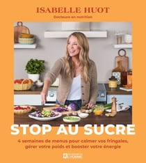 Stop au sucre - 4 semaines de menus pour calmer vos fringales, gérer votre poids et booster votre énergie