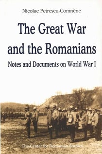 Great War and the Romanians - Notes and Documents on World War I