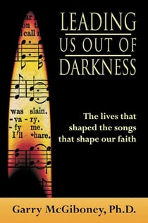 Leading Us Out of Darkness - The Lives That Shaped the Songs That Shape Our Faith