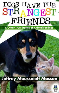 Dogs Have the Strangest Friends - (And Other True Stories of Animal Feelings)