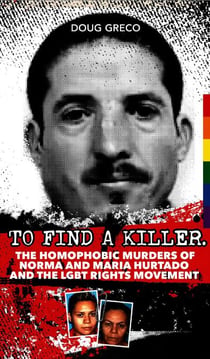 To Find a Killer - The Homophobic Murders of Norma and Maria Hurtado and the LGBT Rights Movement
