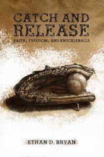 Catch and Release - Faith, Freedom, and Knuckleballs