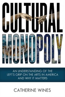 Cultural Monopoly - An Understanding Of The Left's Grip On The Arts In America And Why It Matters