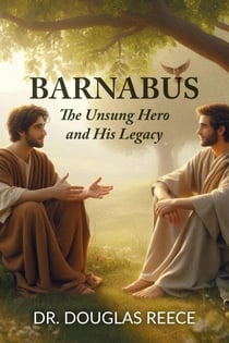 Barnabus, The Unsung Hero and His Legacy - Forgotten Heroes of the Bible, #2