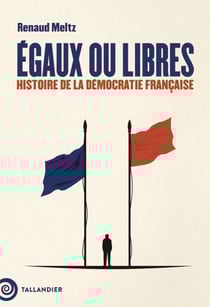 Égaux ou libres - Histoire de la démocratie française