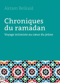 Chroniques du ramadan - Voyage intimiste au cœur du jeûne