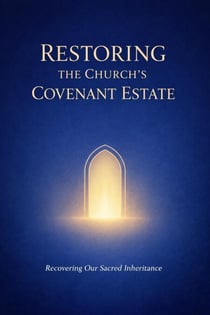 Restoring the Church's Covenant Estate - Becoming the Bride of Christ, #3