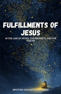 Fulfillment of Jesus: In the Law of Moses, the Prophets, and the Psalms