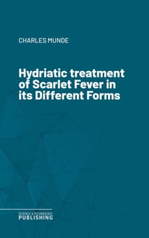 Hydriatic treatment of Scarlet Fever in its Different Forms