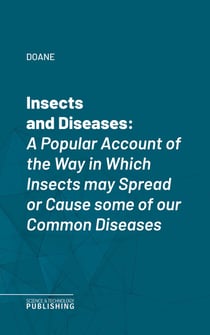 Insects and Diseases - A Popular Account of the Way in Which Insects may Spread or Cause some of our Common Diseases