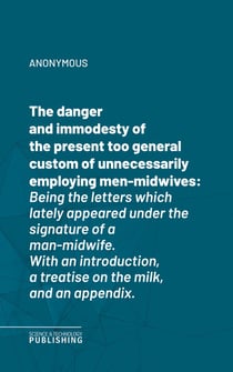 The danger and immodesty of the present too general custom of unnecessarily employing men-midwives - Being the letters which lately appeared under the signature of a man-midwife. With an introduction, a treatise on the milk, and an appendix.