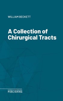 A Collection of Chirurgical Tracts