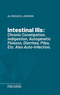 Intestinal Ills - Chronic Constipation, Indigestion, Autogenetic Poisons, Diarrhea, Piles, Etc. Also Auto-Infection, Auto-Intoxication, Anemia, Emaciation, Etc. Due to Proctitis and Colitis