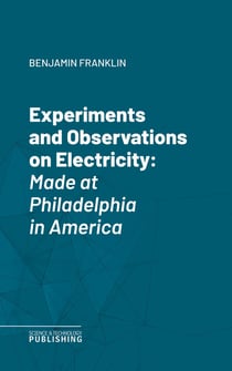 Experiments and Observations on Electricity - Made at Philadelphia in America