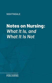Notes on Nursing - What It Is, and What It Is Not
