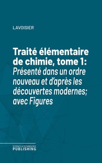 Traité élémentaire de chimie, tome 1 - Présenté dans un ordre nouveau et d'après les découvertes modernes; avec Figures
