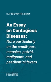 An Essay on Contagious Diseases - More particularly on the small-pox, measles, putrid, malignant, and pestilential fevers