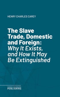 The Slave Trade, Domestic and Foreign - Why It Exists, and How It May Be Extinguished