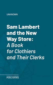 Sam Lambert and the New Way Store - A Book for Clothiers and Their Clerks
