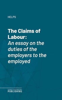 The Claims of Labour - An essay on the duties of the employers to the employed