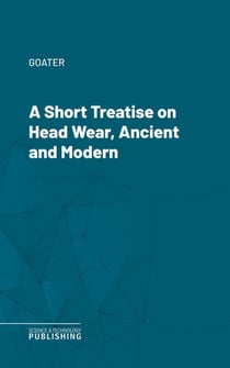 A Short Treatise on Head Wear, Ancient and Modern
