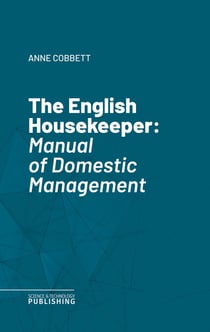 The English Housekeeper - Manual of Domestic Management