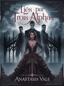 Liés par trois alphas - Série Trinity Mates, #1