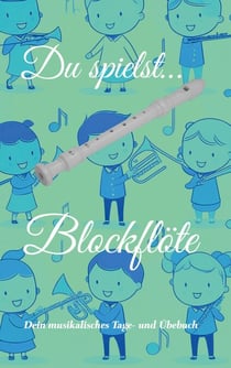 Du spielst... Blockflöte - Dein musikalisches Tage- und Übebuch