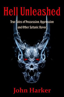 Hell Unleashed: True Tales of Possession, Oppression and Other Satanic Havoc