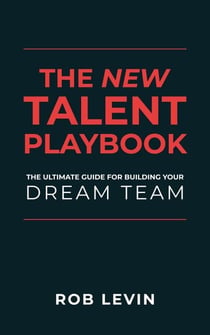 The New Talent Playbook: The Ultimate Guide for Building your Dream Team