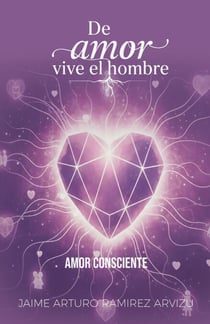 Amor Consciente - De Amor vive el Hombre, #5