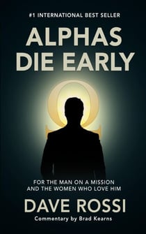 Alphas Die Early: For the Man on a Mission — And the Women Who Love Him
