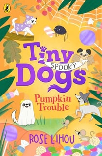 Tiny Dogs: Pumpkin Trouble - The fifth chapter book in the delightfully spooky illustrated series