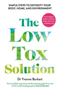The Low Tox Solution - Simple Steps to Detoxify Your Body, Home and Environment