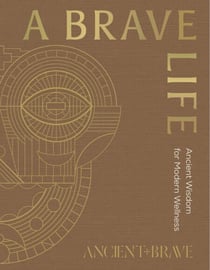 A Brave Life - Ancient Wisdom for Modern Wellness
