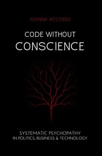 Code Without Conscience: Systematic Psychopathy in Politics, Business & Technology