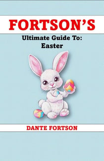 Fortson's Ultimate Guide To: Easter - Fortson's Handbooks For The Holidays
