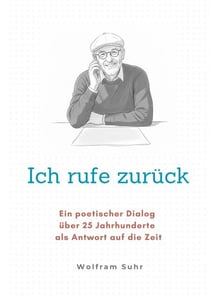 Ich rufe zurück - Ein poetischer Dialog über 25 Jahrhunderte in Antwort auf die Zeit