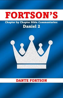 Fortson's Chapter by Chapter Bible Commentaries: Daniel 2 - Fortson’s  Chapter by Chapter Bible Commentaries