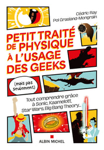 Petit Traité de physique à l'usage des geeks (mais pas seulement) - Tout comprendre grâce à Sonic, Kaamelott, Star Wars, Big Bang Theory...