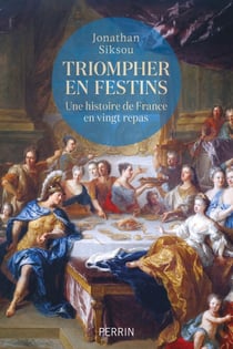 Triompher en festins - Une histoire de France en vingt repas