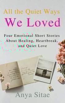 All the Quiet Ways We Loved: Four Emotional Short Stories About Healing, Heartbreak, and Quiet Love