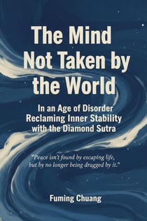 The Mind Not Taken by the World:In an Age of Disorder, Reclaiming Inner Stability with the Diamond Sutra - Dialogue of Easten Wisdom and Modern Life, #3