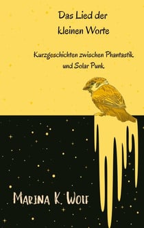 Das Lied der kleinen Worte - Kurzgeschichten zwischen Phantastik und Solar Punk