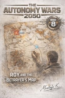 Roy and the Betrayer’s Map - Roy The Autonomy Wars 2050, #8