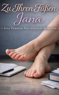 Zu Ihren Füßen: Jana - Eine Femdom-Psychologie-Romanze - Zu Ihren Füßen, #4
